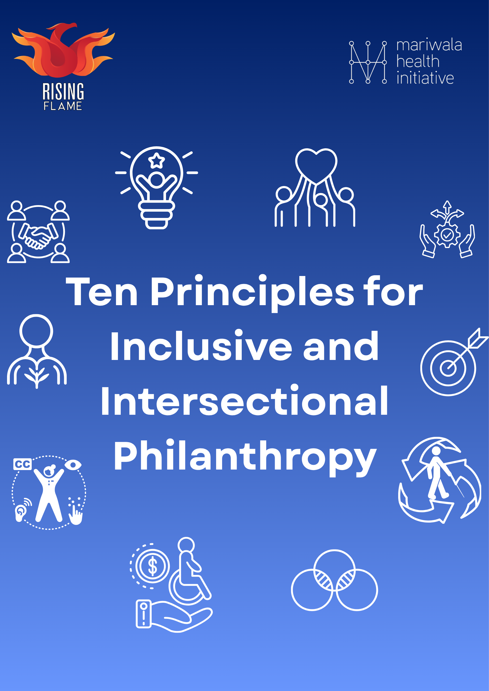 On a blue gradient background, there is a poster with text in the centre that reads "Ten Principles for Inclusive and Intersectional Philanthropy." Small white icons are placed around the text. The Rising Flame logo is on the top left and the Mariwala Health Initiative logo is on the top right. The icons around the text are: an icon of a lightbulb containing a person with raised arms and a star, an icon of three people holding a heart together, an icon of two hands holding a gear with arrows above it, an icon of a bullseye target with an arrow in the center an icon of a person in motion framed by three circular arrows, an icon of three overlapping circles, an icon of a hand supporting a person in a wheelchair with a coin above, an icon of a person with accessibility symbols including CC, an eye, ear, and hand on braille dots, an icon of a person with a sprouting plant at the chest, and an icon of a group of people connected around a handshake.