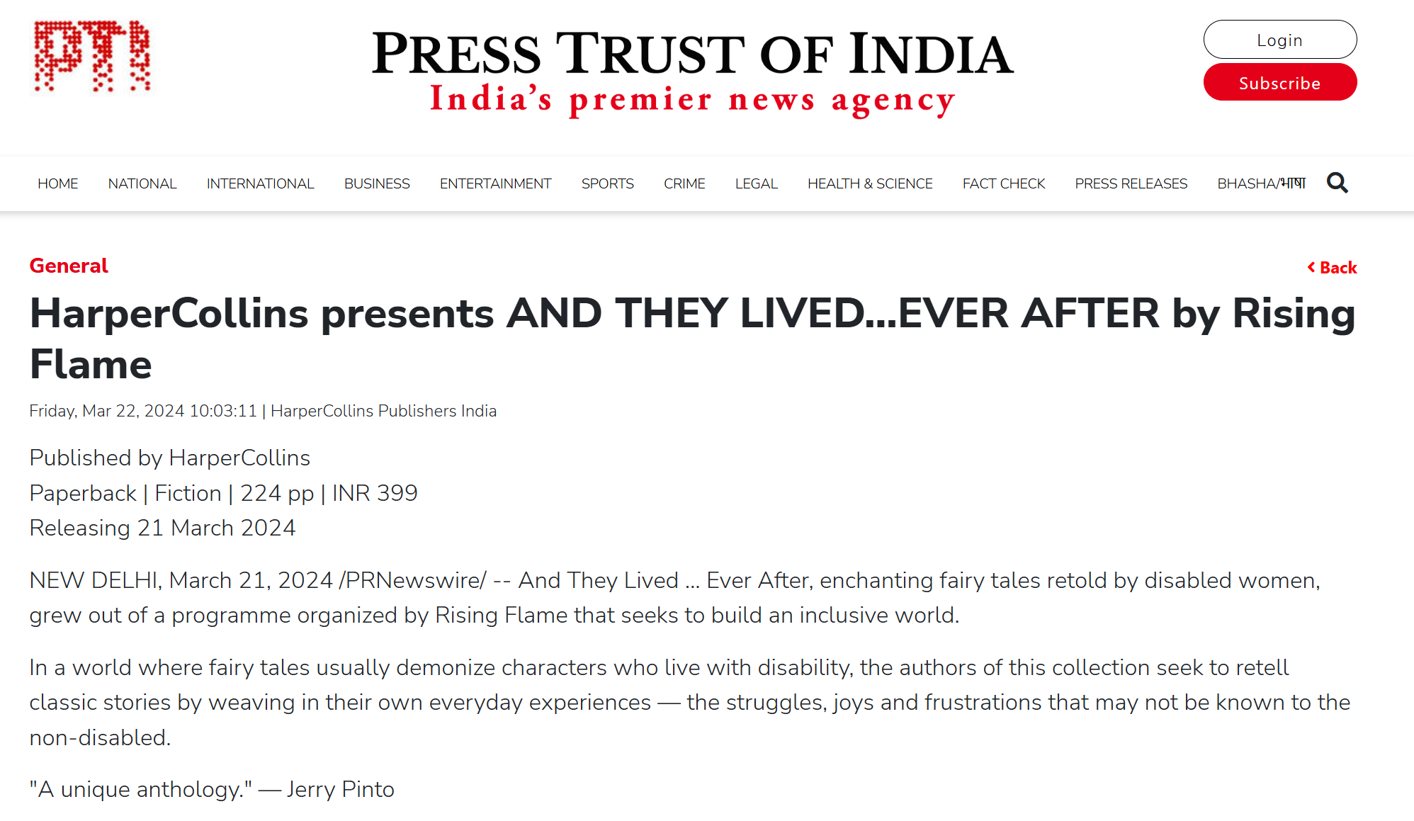 Screenshot of an article with the PTI logo/letterhead on top. The headline reads: ‘HarperCollins presents AND THEY LIVED…EVER AFTER by Rising Flame.’ Text below reads: ‘Friday, Mar 22, 2024 10:03:11 | HarperCollins Publishers India. Published by HarperCollins. Paperback | Fiction | 224 pp | INR 399. Releasing 21 March 2024. NEW DELHI, March 21, 2024 /PRNewswire/ -- And They Lived … Ever After, enchanting fairy tales retold by disabled women, grew out of a programme organized by Rising Flame that seeks to build an inclusive world. In a world where fairy tales usually demonize characters who live with disability, the authors of this collection seek to retell classic stories by weaving in their own everyday experiences — the struggles, joys and frustrations that may not be known to the non-disabled. "A unique anthology." — Jerry Pinto.’