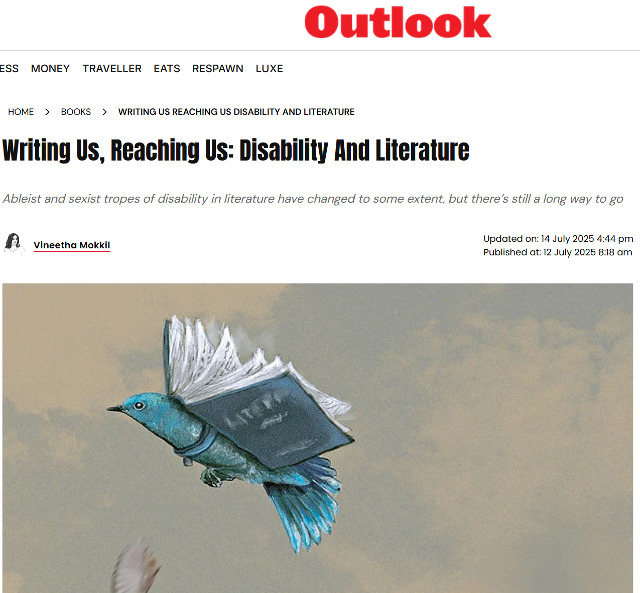 Screenshot of an online article on the Outlook India website. The logo is on top. The headline reads: Writing Us, Reaching Us: Disability And Literature. The subtitle reads: Ableist and sexist tropes of disability in literature have changed to some extent, but there’s still a long way to go. The article's author is Vineetha Mokkil with the date of publication on 12 July 2025, edited on 14 July 2025. A large feature image is below of a painting of a blue bird with an open book strapped to its back instead of wings.